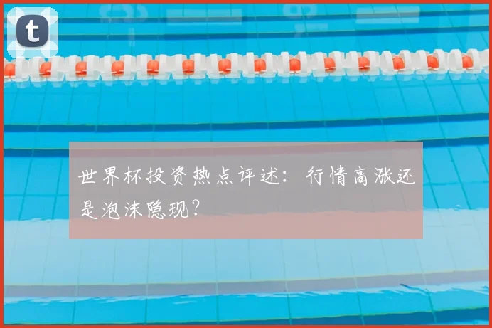 世界杯投资热点评述：行情高涨还是泡沫隐现？